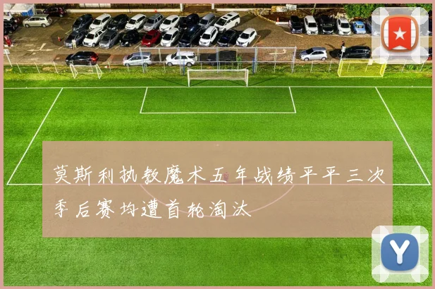 莫斯利执教魔术五年战绩平平三次季后赛均遭首轮淘汰