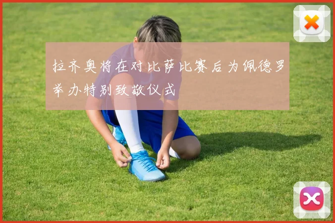 拉齐奥将在对比萨比赛后为佩德罗举办特别致敬仪式
