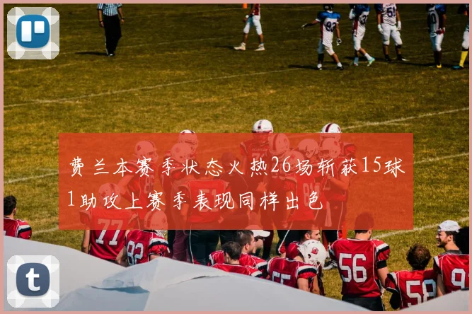 费兰本赛季状态火热26场斩获15球1助攻上赛季表现同样出色