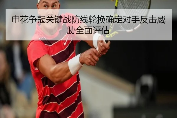 申花争冠关键战防线轮换确定对手反击威胁全面评估